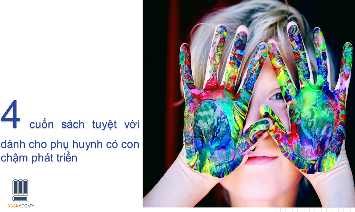 4 Cuốn Sách Tuyệt Vời Dành Cho Phụ Huynh Có Con Mắc Bệnh Chậm Phát Triển